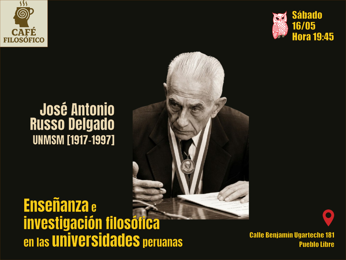 Café 1193, 16 de mayo. 2026. Café Filosófico-Histórico. Filosofía S. XX: José Antonio Russo Delgado, UNMSM [1917-1997]: Enseñanza e investigación filosófica en las universidades peruanas