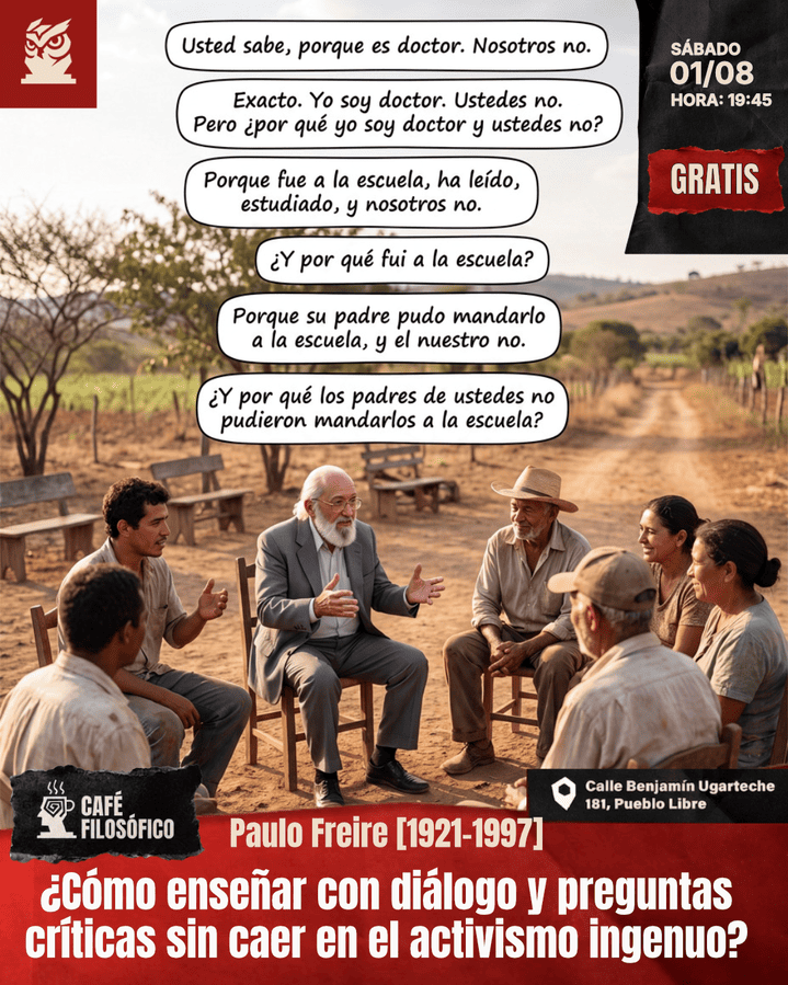 Café 1202, 01 de agosto. 2026. Café Filosófico-Histórico. Filosofía S. XX: Paulo Freire [1921-1997]: ¿Cómo enseñar con diálogo y preguntas críticas sin caer en el activismo ingenuo?